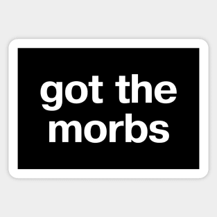 "got the morbs" in plain white letters - because it's all so dark and depressing Sticker